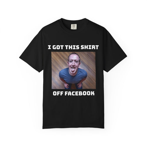 T-Shirt – “I Got This Shirt Off Facebook” Funny Zuckerberg Meme Tee